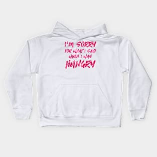 I'm Sorry For What I Said When I Was Hungry Kids Hoodie